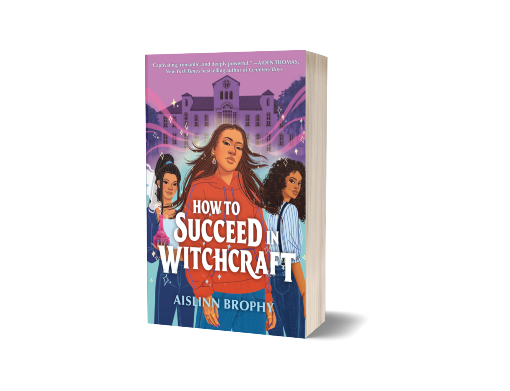 Cover for How to Succeed in Witchcraft by Aislinn Brophy. Three girls face front - one Asian girl with a high ponytail holding a potion bottle, one Latina girl looking over her shoulder, and a mixed race Black girl in the center with a potion bottle earring. A school looms behind them. Tagline quote on top of the image says: “Captivating, romantic, and deeply powerful.” Aiden Thomas, New York Times bestselling author of Cemetery Boys.
